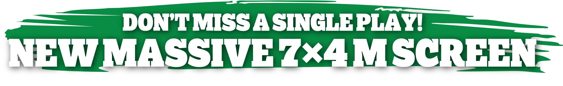 Don't miss a single play - New Massive 7x4m Screen